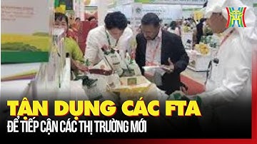 Tận dụng các FTA để tiếp cận các thị trường mới