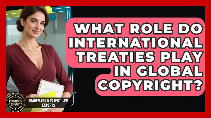 What Role Do International Treaties Play In Global Copyright? - Trademark and Patent Law Experts