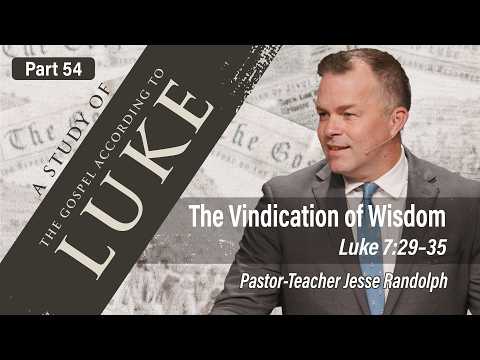 The Vindication of Wisdom (Luke 7:29-35) | Jesse Randolph | The Gospel of Luke (Pt 54) - 4.12.26 AM