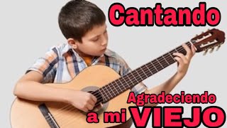 CANTANDO, AGRADECIENDOLE A MI VIEJO