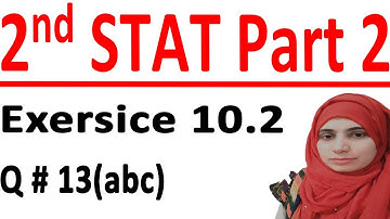 ICS stats part 2, 2nd year statistic part 2, Statistic part 2, C # 10 Lec 10 Ex10.2 Q # 13(abc)