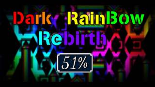 (Geometry Dash) - Dark RainBow Rebirth 51% (Progress 2)