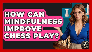 How Can Mindfulness Improve Chess Play? - The Chess Codex