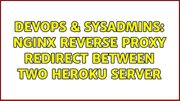 DevOps & SysAdmins: nginx reverse proxy redirect between two heroku server