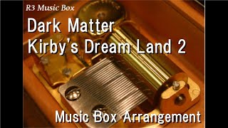 Dark Matter/Kirby's Dream Land 2 [Music Box]