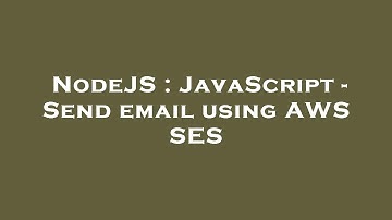 NodeJS : JavaScript - Send email using AWS SES