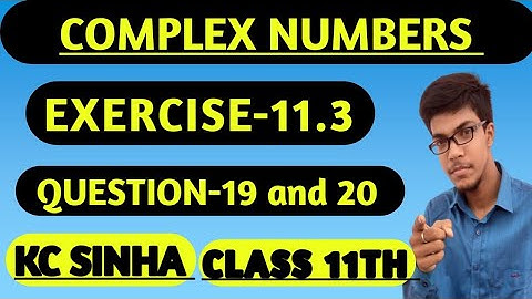 Complex Numbers class 11th||K.C Sinha solution||Exercise-11.3||Question:- 19 and 20