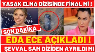 EDA ECE AÇIKLADI ŞEVVAL SAM DİZİDEN AYRILDI MI YASAK ELMA DİZİ OYUNCUSU ŞEVVAL yasak elma şevval sam