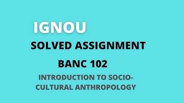 BANC 102 Solved Assignment | IGNOU Solved Assignments| Social and Cultural Anthropology