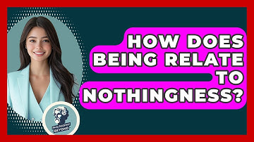 How Does Being Relate To Nothingness? - Philosophy Beyond