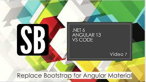 7: Replace Bootstrap UI with Angular Material  |  .NET 6 | Angular 13 | VS Code