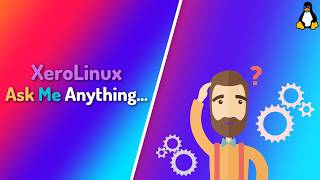 Ask Me Anything (A.M.A) | Xero Linux Official
