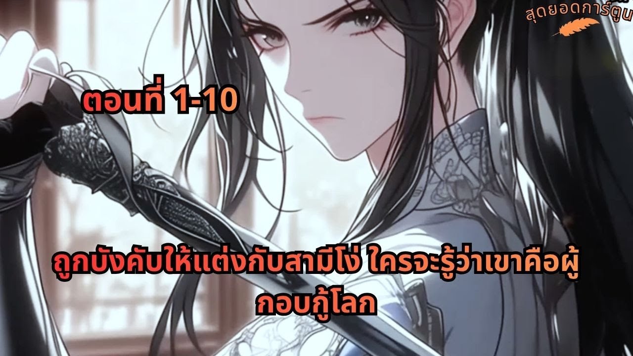 ตอนที่ 1 - 10 | ถูกบังคับให้แต่งกับสามีโง่ ใครจะรู้ว่าเขาคือผู้กอบกู้โลก