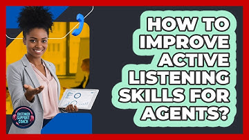 How To Improve Active Listening Skills For Agents?