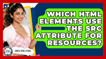 Which HTML Elements Use The Src Attribute For Resources? - Simple HTML Studio