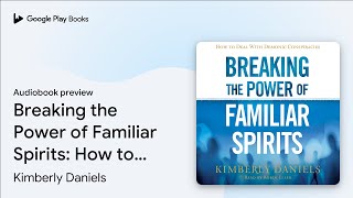 Breaking the Power of Familiar Spirits: How to… by Kimberly Daniels · Audiobook preview