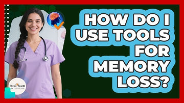 How Do I Use Tools For Memory Loss?