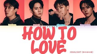 HIGHLIGHT (하이라이트) - How To Love [Han|Rom|Eng] Color Coded Lyrics