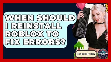 When Should I Reinstall Roblox To Fix Errors? - Open World Tycoons