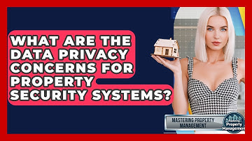 What Are The Data Privacy Concerns For Property Security Systems? - Mastering Property Management