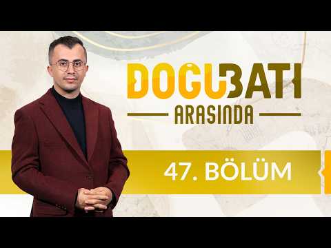 Bireyleşim ve Mahiyet - Doğu Batı Arasında 47. Bölüm