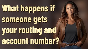 What happens if someone gets your routing and account number?