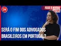 Ordem dos advogados portugueses quer limitar atividades de advogados brasileiros em portugal