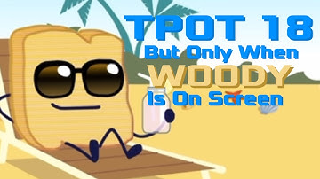 BFDI:TPOT 18 But Only When Woody Is On Screen!