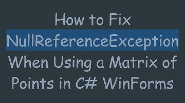 How to Fix NullReferenceException When Using a Matrix of Points in C#  WinForms