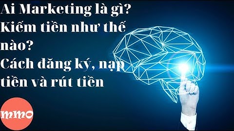 Ai Marketing là gì? Kiếm tiền như thế nào? Cách đăng ký, nạp tiền và rút tiền