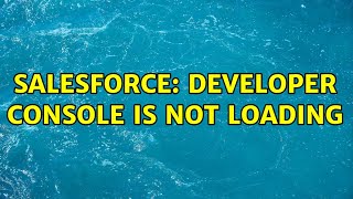 Salesforce: Developer Console is not loading (4 Solutions!!)