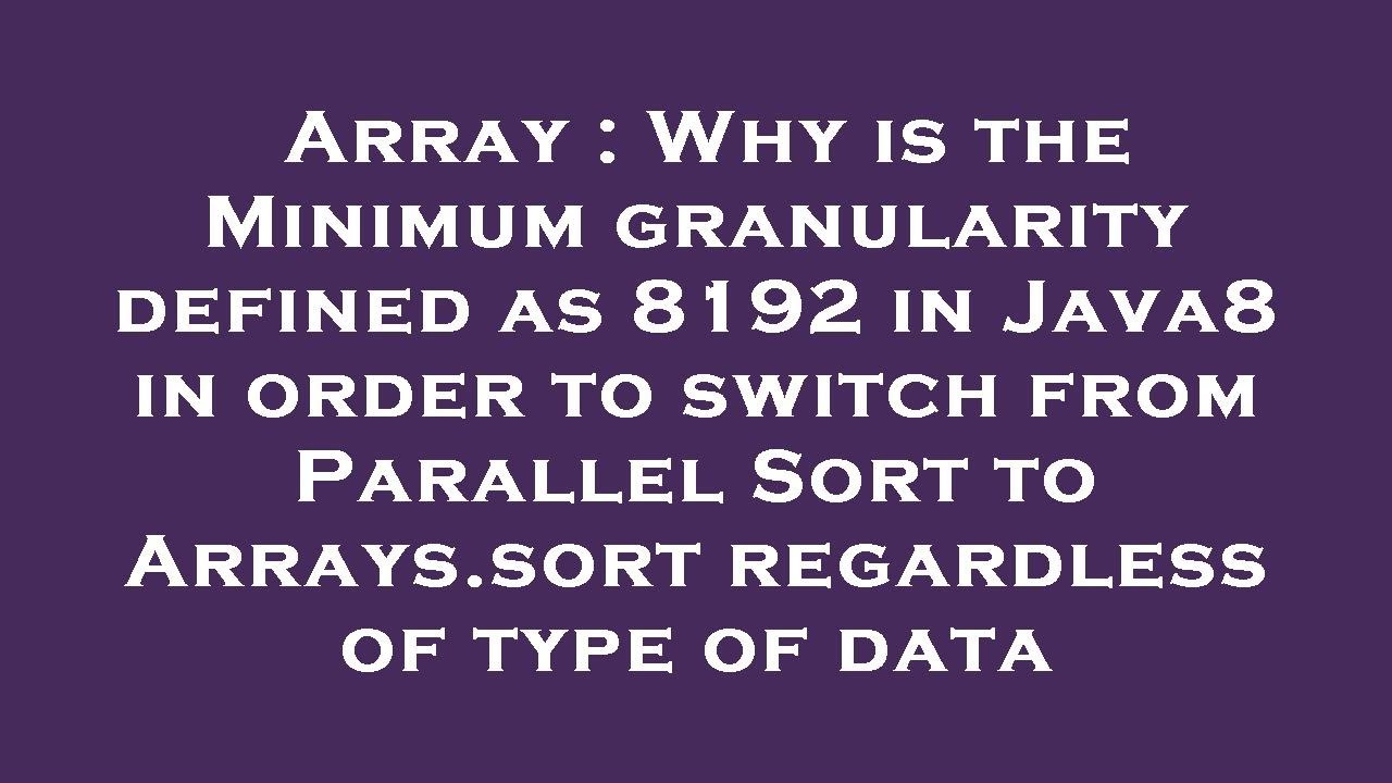 Array : Why is the Minimum granularity defined as 8192 in Java8 in ...