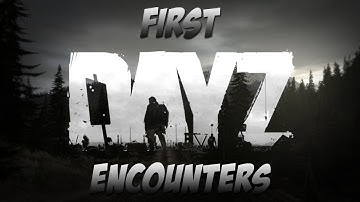 DayZ - First Encounters