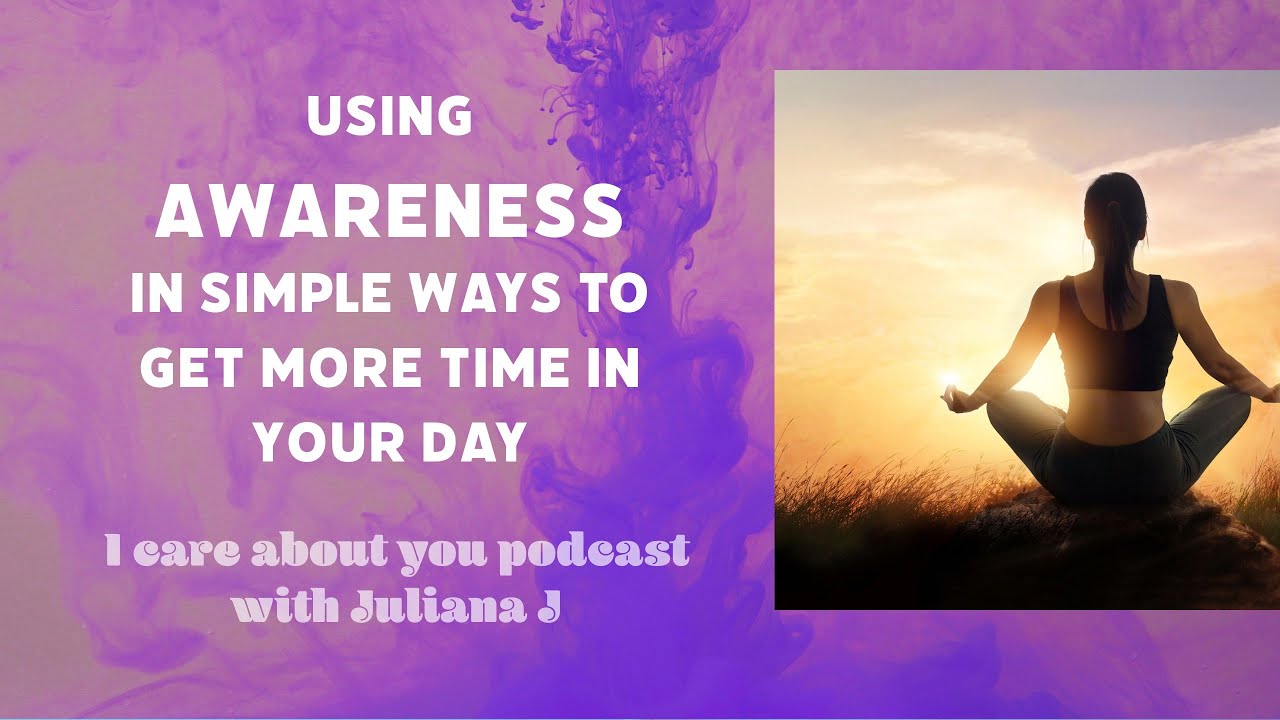 Using Awareness in simple ways to get more time in your day