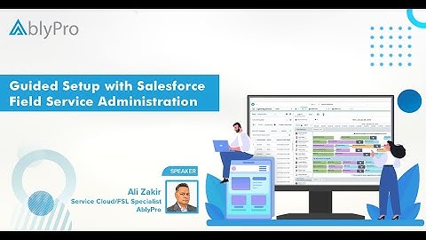 Guided Setup with Salesforce Field Service Administration - Webinar Recording