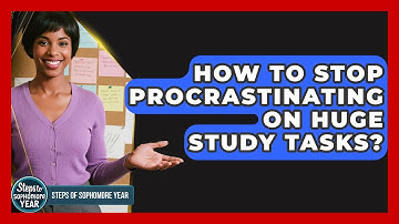 How To Stop Procrastinating On Huge Study Tasks? - Steps to Sophomore Year