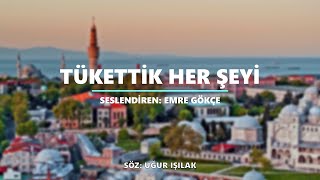 UĞUR IŞILAK | TÜKETTİK HER ŞEYİ (ŞİİR) Resimi