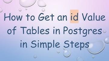 How to Get an id Value of Tables in Postgres in Simple Steps