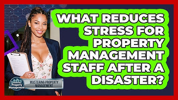 What Reduces Stress For Property Management Staff After A Disaster? - Mastering Property Management