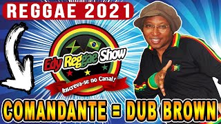 REGGAE 2021 == COMANDANTE == DUB BROWN == EDY REGGAE SHOW