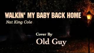 Walkin&#39; My Baby Back Home (Nat King Cole) - Cover by Old Guy