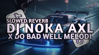 DJ NOKA AXL X DO BAD WELL MELODI PLAT KT SLOWED REVERB TERBARU 2025!