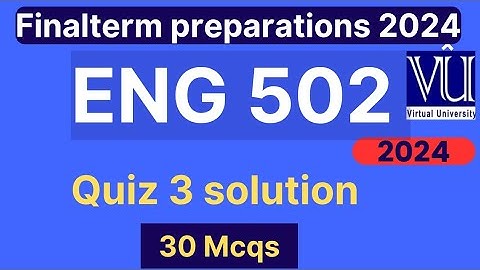 ENG502 Quiz 3 Solution fall 2024 | 30 MCQs | ENG502 Finalterm preparation mcqs 2024 | VU Nexus
