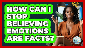 How Can I Stop Believing Emotions Are Facts? - CBT Toolkit