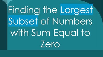 Finding the Largest Subset of Numbers with Sum Equal to Zero