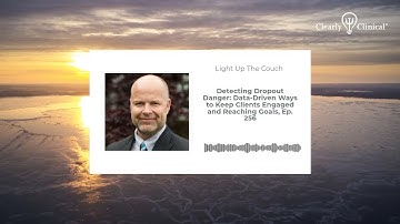Detecting Dropout Danger: Data-Driven Ways to Keep Clients Engaged and Reaching Goals, Ep. 256