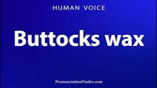 How To Pronounce Buttocks wax