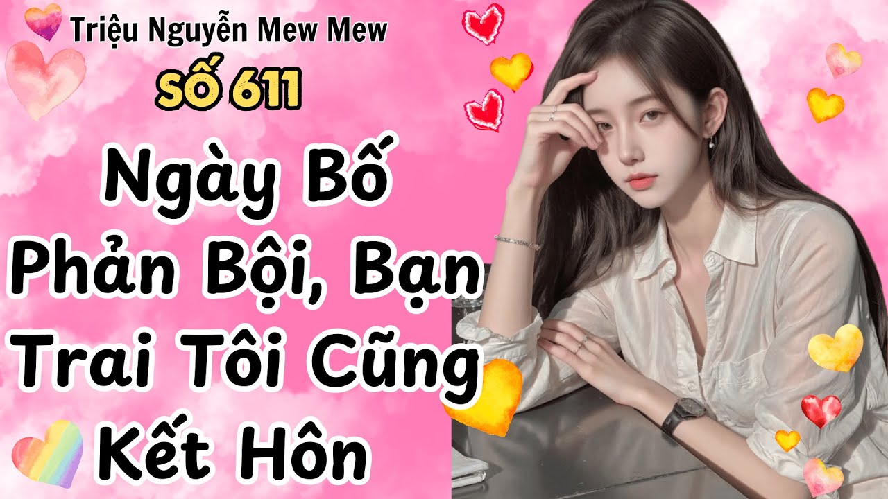 Full Ngày Bố Phản Bội, Bạn Trai Tôi Cũng Kết Hôn - Đẫm Nước Mắt - Triệu Nguyễn Mew Mew Số 611