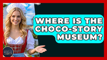 Where Is The Choco-Story Museum? - Exploring The Benelux