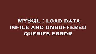 MySQL : load data infile and unbuffered queries error